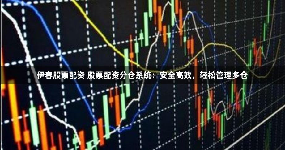 伊春股票配资 股票配资分仓系统：安全高效，轻松管理多仓