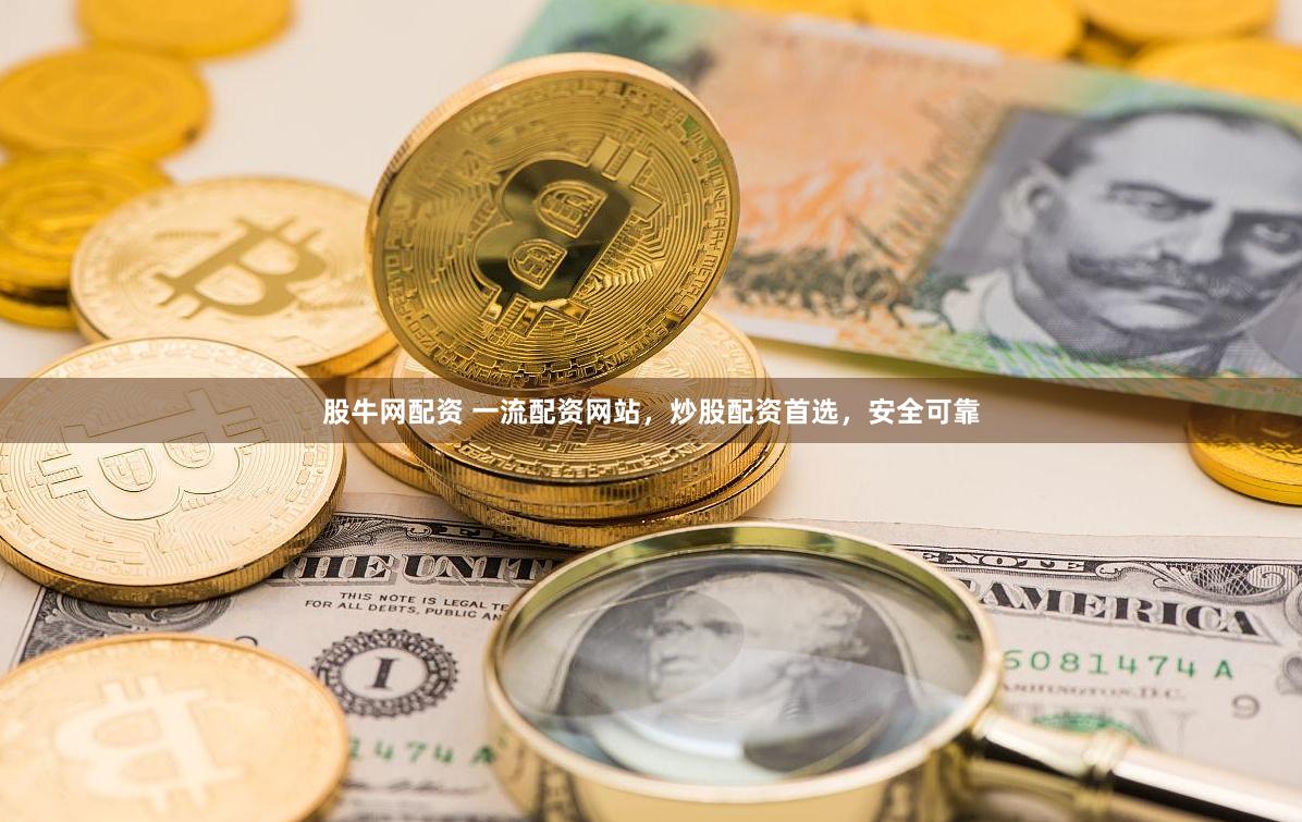 股牛网配资 一流配资网站，炒股配资首选，安全可靠